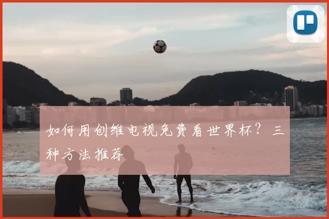如何用创维电视免费看世界杯?三种方法推荐