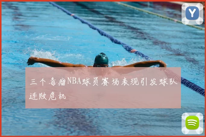 三个毒瘤NBA球员赛场表现引发球队连败危机