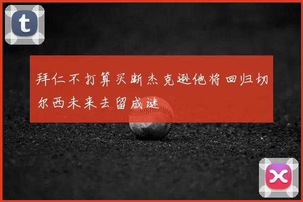 拜仁不打算买断杰克逊他将回归切尔西未来去留成谜