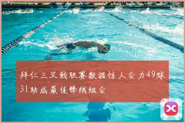 拜仁三叉戟联赛数据惊人合力49球31助成最佳锋线组合