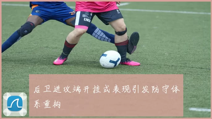 后卫进攻端开挂式表现引发防守体系重构