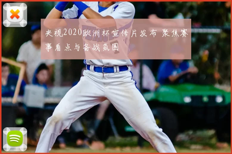 央视2020欧洲杯宣传片发布 聚焦赛事看点与备战氛围