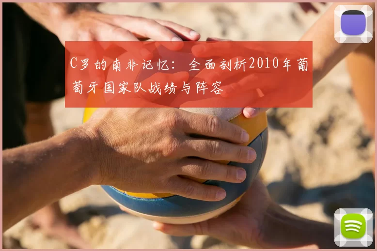 C罗的南非记忆:全面剖析2010年葡萄牙国家队战绩与阵容
