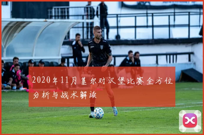 2020年11月基尔对汉堡比赛全方位分析与战术解读