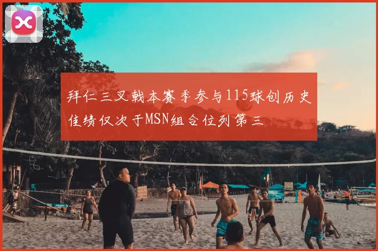 拜仁三叉戟本赛季参与115球创历史佳绩仅次于MSN组合位列第三