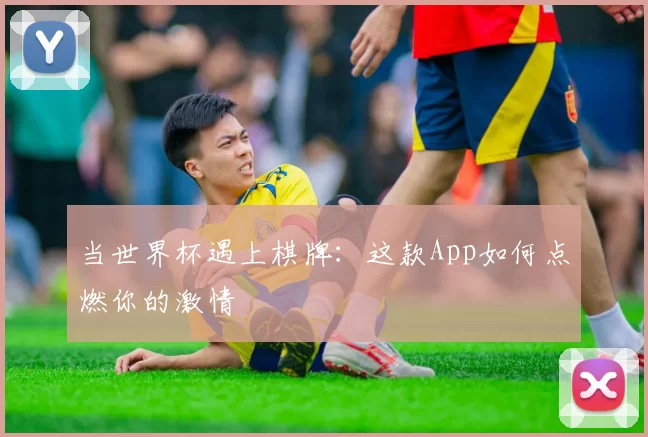 当世界杯遇上棋牌:这款App如何点燃你的激情
