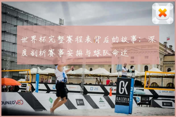 世界杯完整赛程表背后的故事:深度剖析赛事安排与球队命运