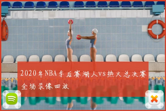 2020年NBA季后赛湖人vs热火总决赛全场录像回放