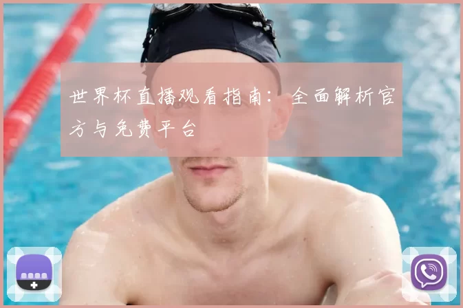 世界杯直播观看指南:全面解析官方与免费平台