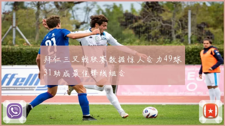 拜仁三叉戟联赛数据惊人合力49球31助成最佳锋线组合