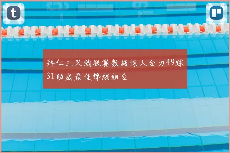 拜仁三叉戟联赛数据惊人合力49球31助成最佳锋线组合