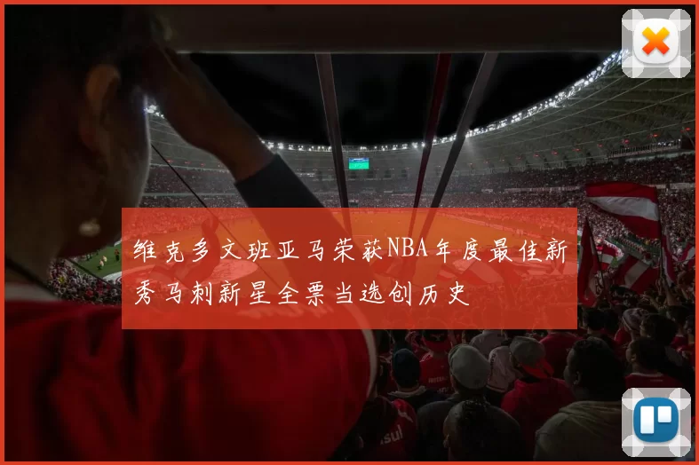 维克多文班亚马荣获NBA年度最佳新秀马刺新星全票当选创历史