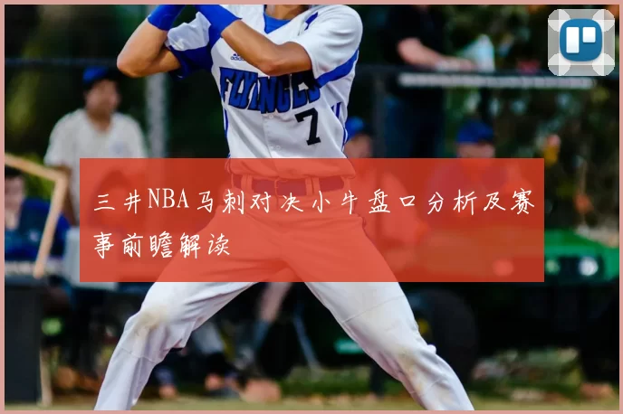 三井NBA马刺对决小牛盘口分析及赛事前瞻解读